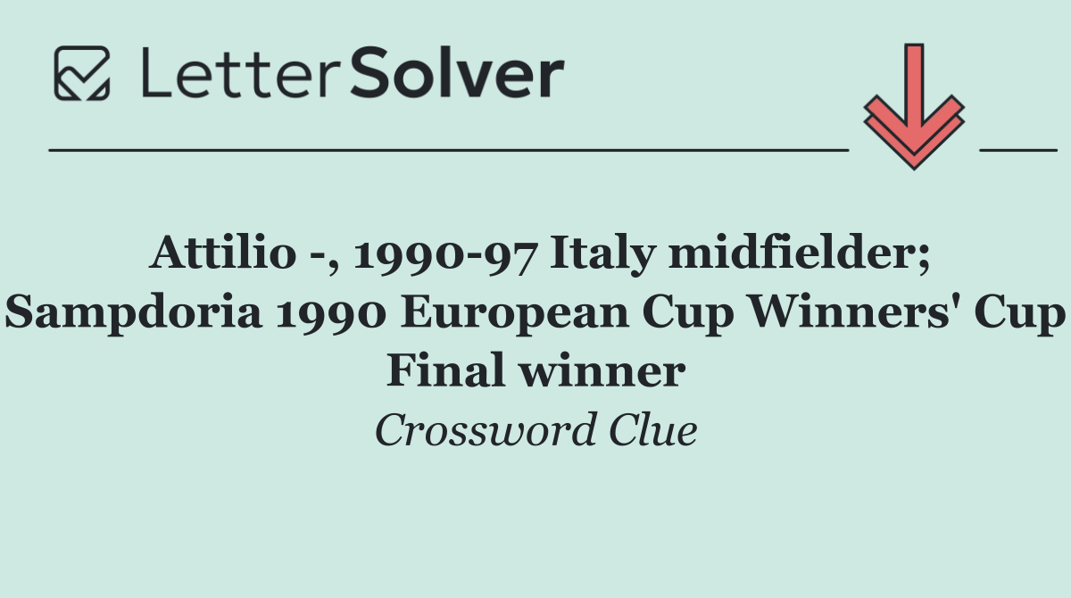 Attilio  , 1990 97 Italy midfielder; Sampdoria 1990 European Cup Winners' Cup Final winner