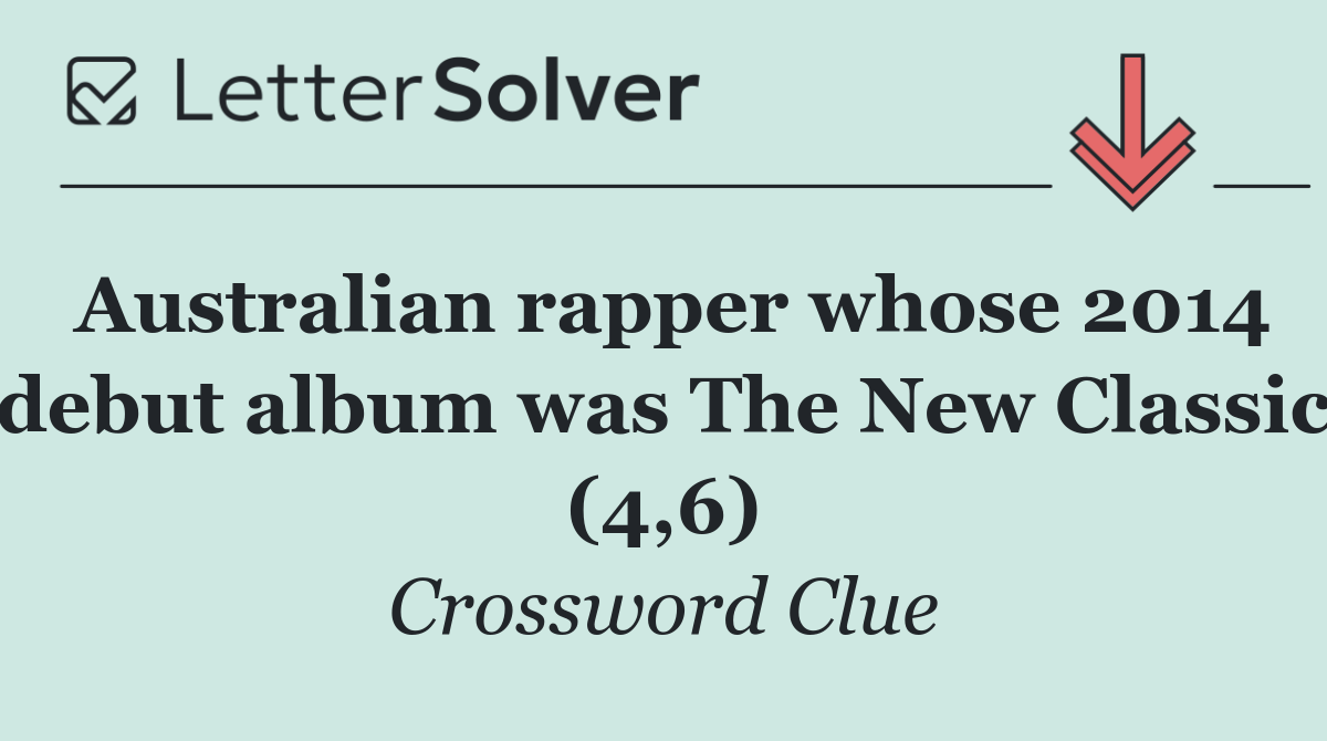 Australian rapper whose 2014 debut album was The New Classic (4,6)