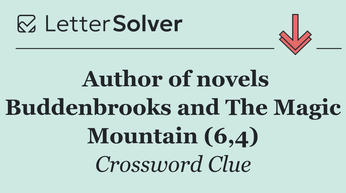 Author of novels Buddenbrooks and The Magic Mountain (6,4)