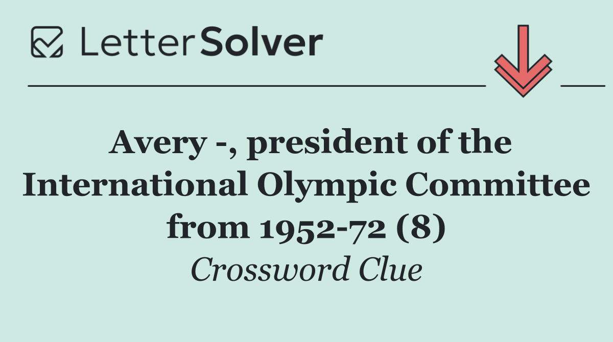 Avery  , president of the International Olympic Committee from 1952 72 (8)