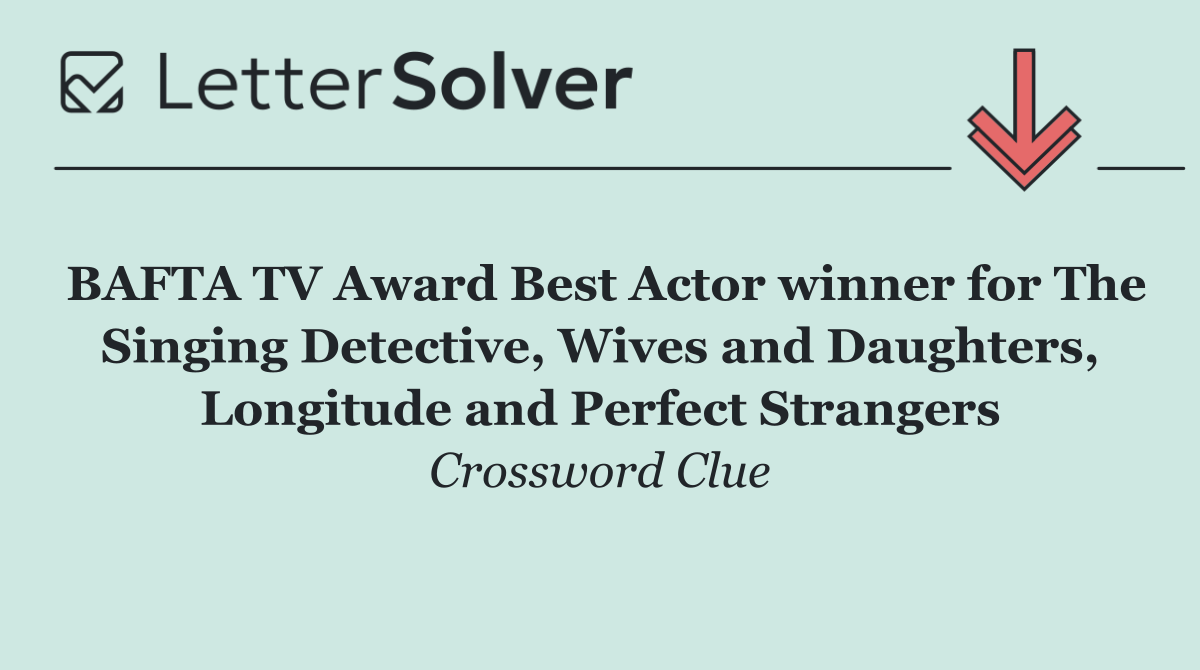 BAFTA TV Award Best Actor winner for The Singing Detective, Wives and Daughters, Longitude and Perfect Strangers