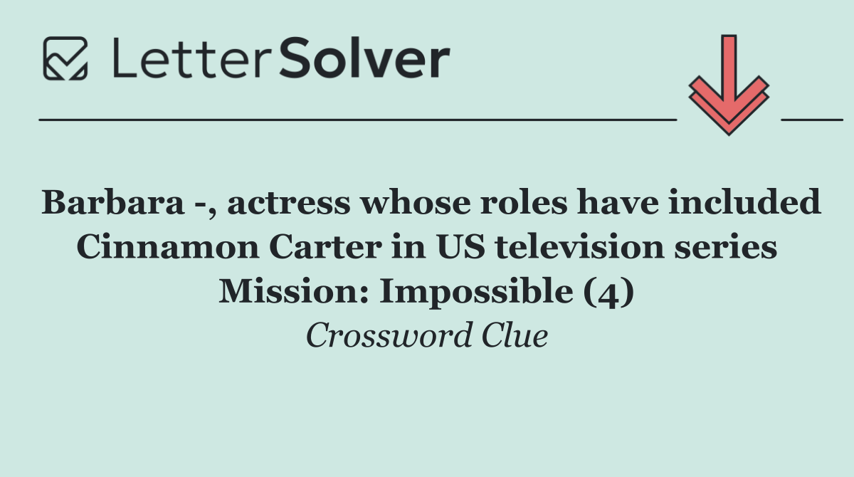 Barbara  , actress whose roles have included Cinnamon Carter in US television series Mission: Impossible (4)