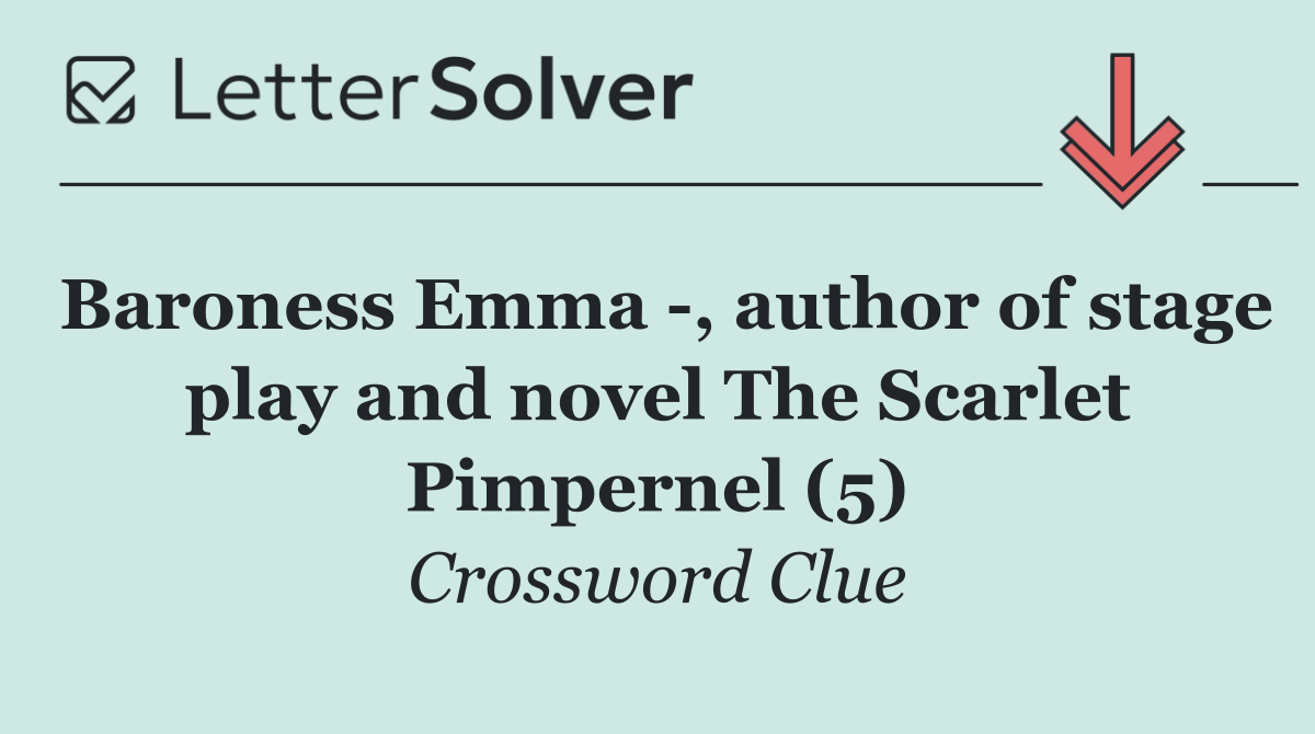 Baroness Emma  , author of stage play and novel The Scarlet Pimpernel (5)