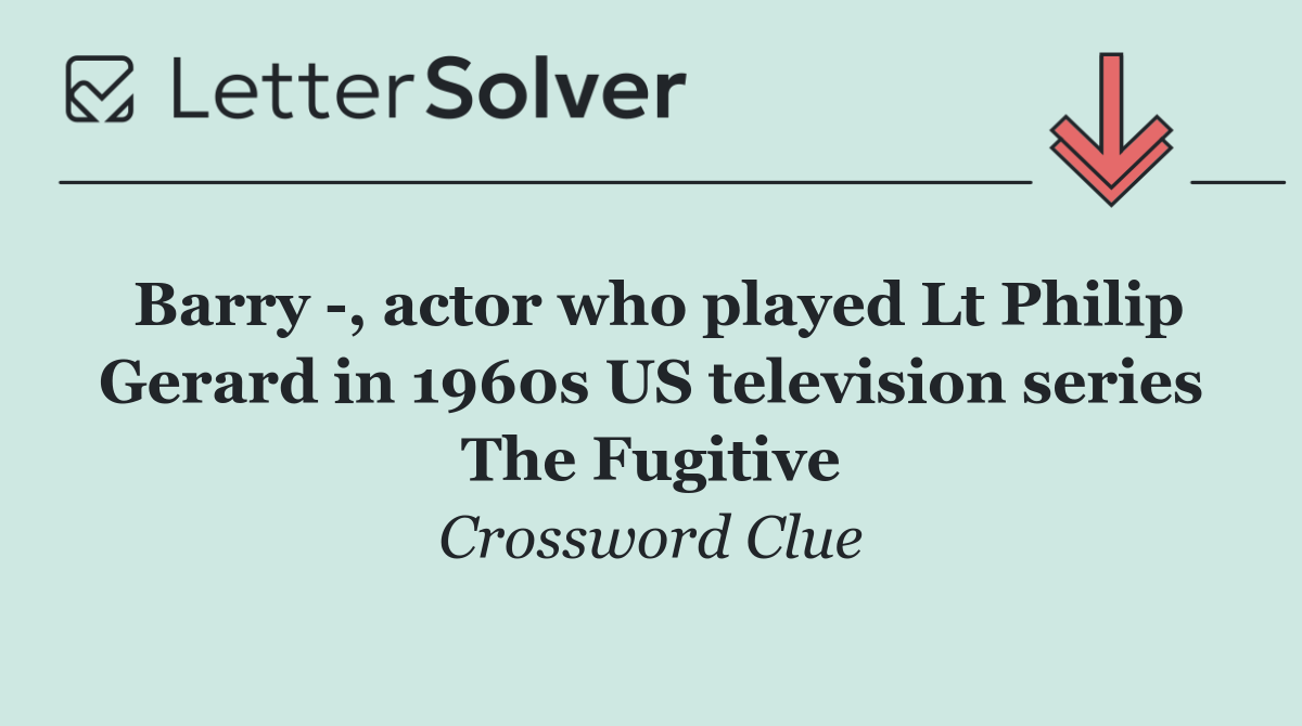 Barry  , actor who played Lt Philip Gerard in 1960s US television series The Fugitive