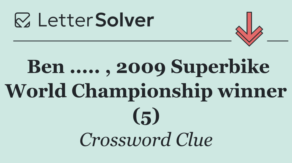 Ben ..... , 2009 Superbike World Championship winner (5)