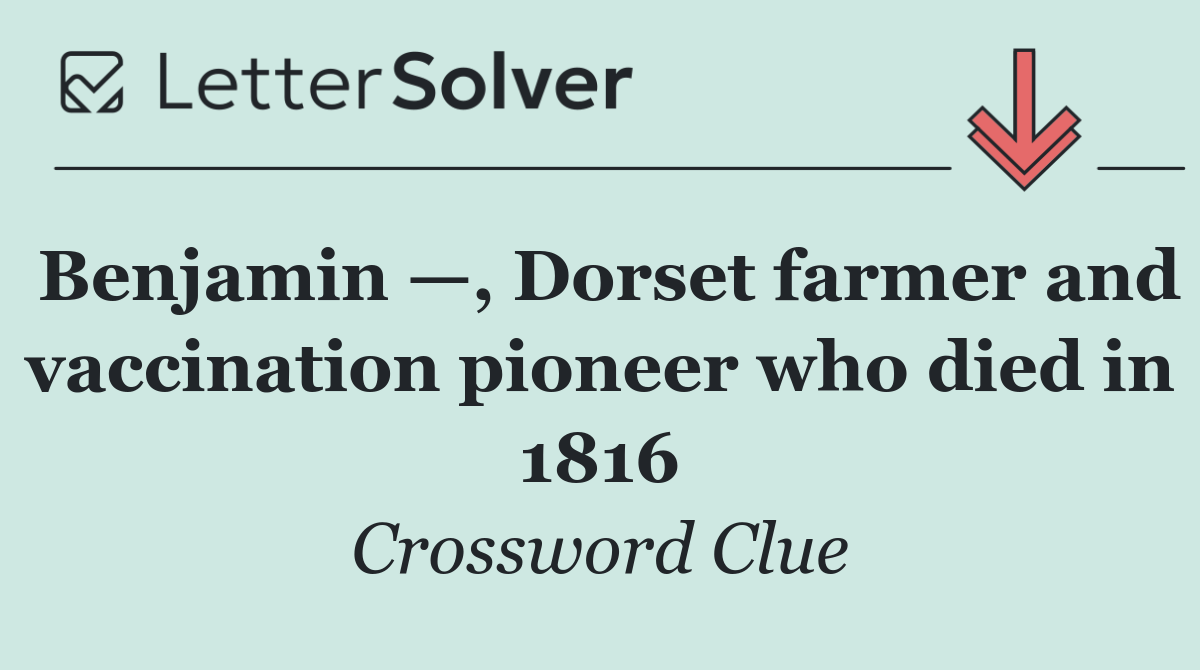 Benjamin —, Dorset farmer and vaccination pioneer who died in 1816