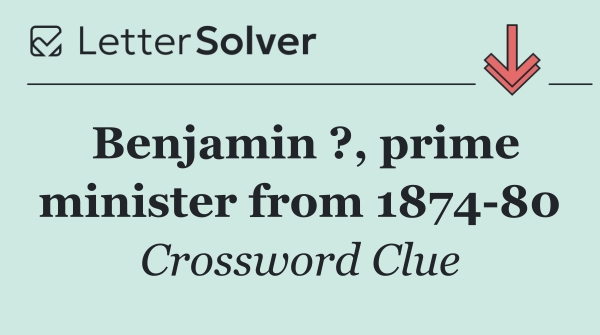 Benjamin ?, prime minister from 1874 80