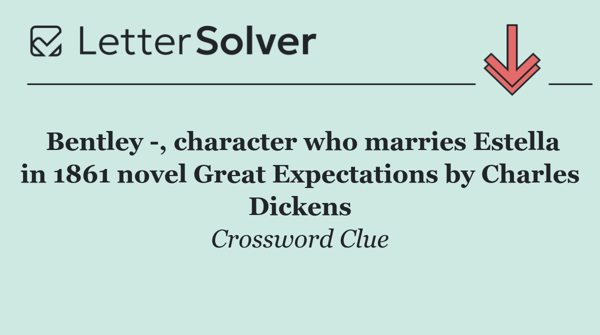 Bentley  , character who marries Estella in 1861 novel Great Expectations by Charles Dickens