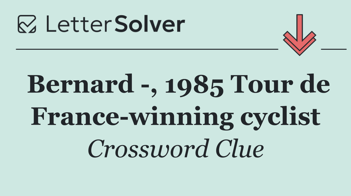 Bernard  , 1985 Tour de France winning cyclist