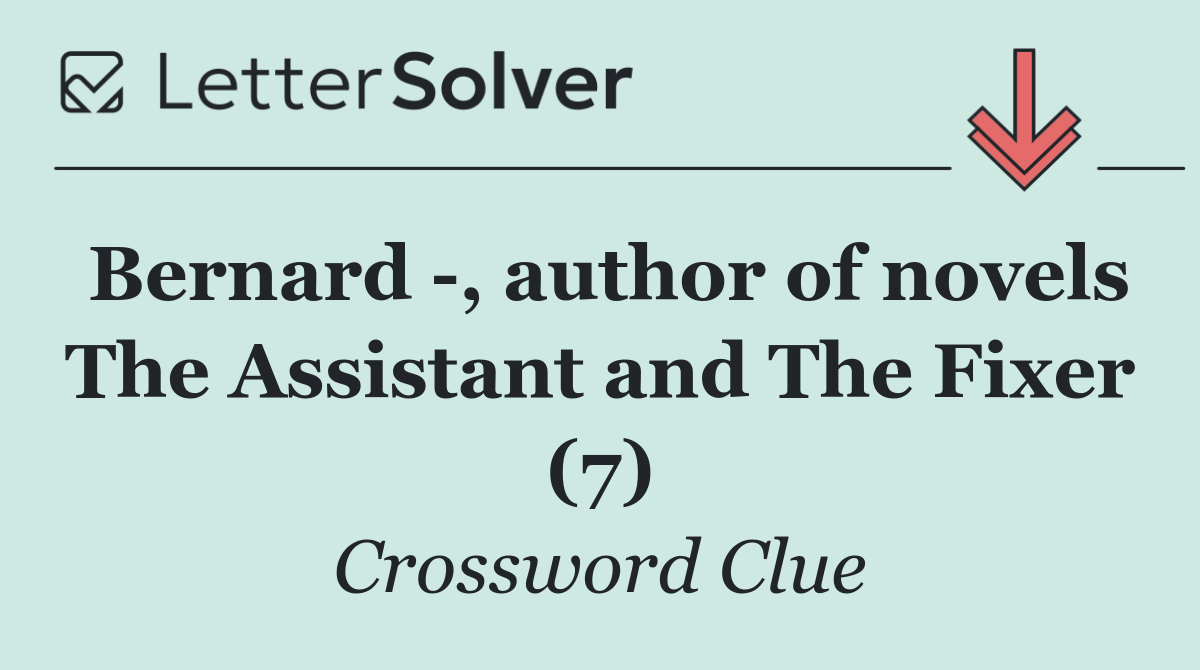 Bernard  , author of novels The Assistant and The Fixer (7)