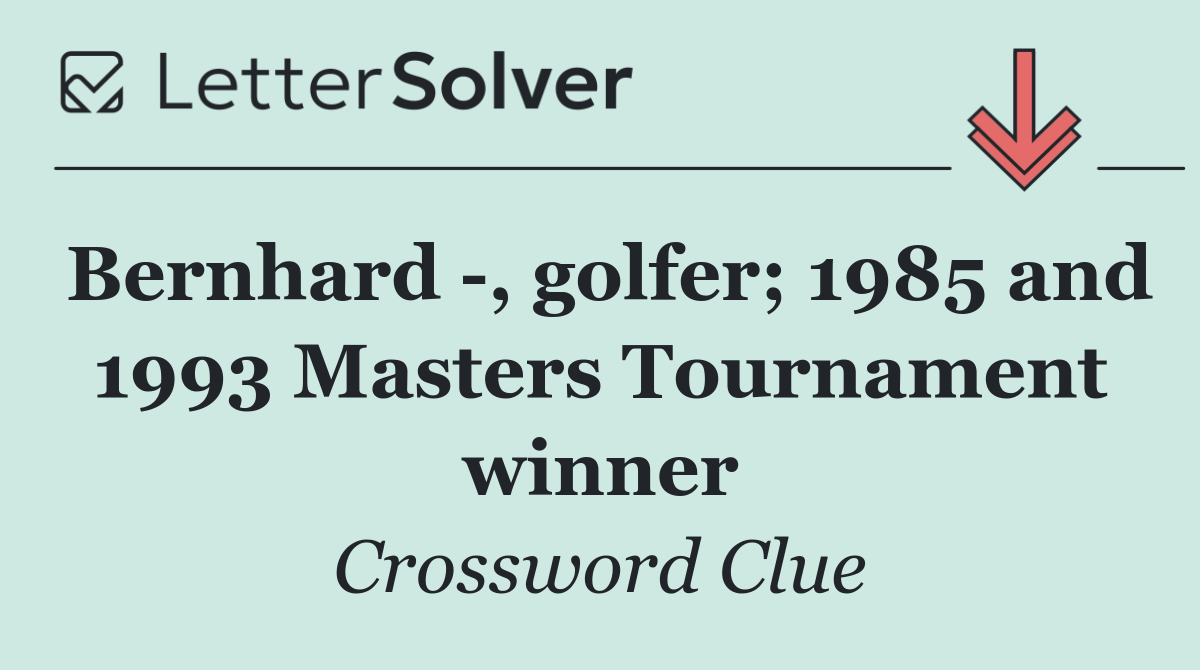 Bernhard  , golfer; 1985 and 1993 Masters Tournament winner
