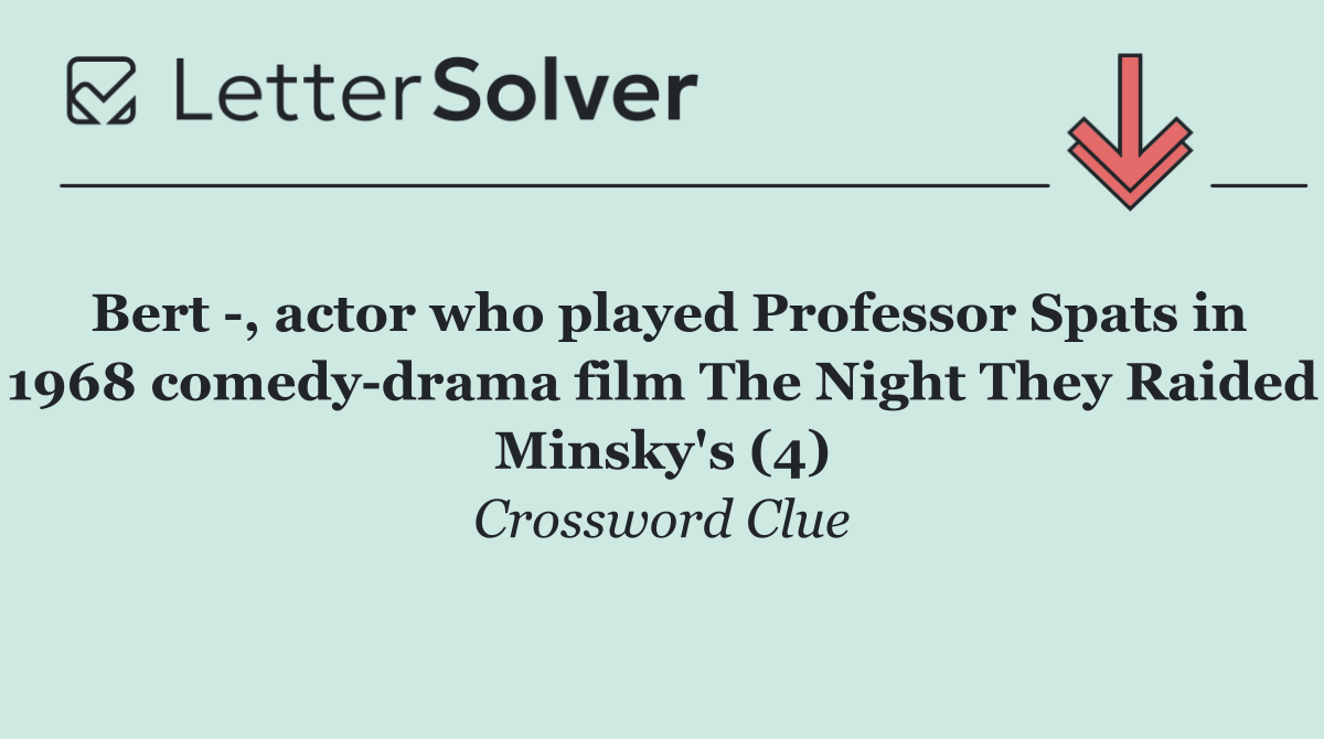 Bert  , actor who played Professor Spats in 1968 comedy drama film The Night They Raided Minsky's (4)