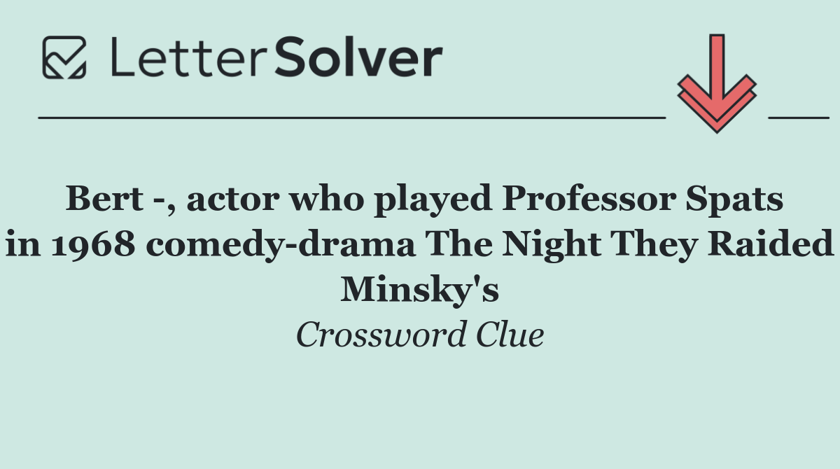 Bert  , actor who played Professor Spats in 1968 comedy drama The Night They Raided Minsky's