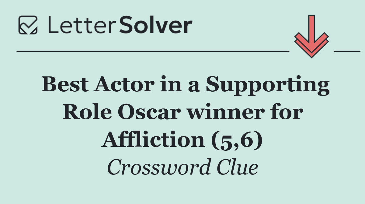 Best Actor in a Supporting Role Oscar winner for Affliction (5,6)