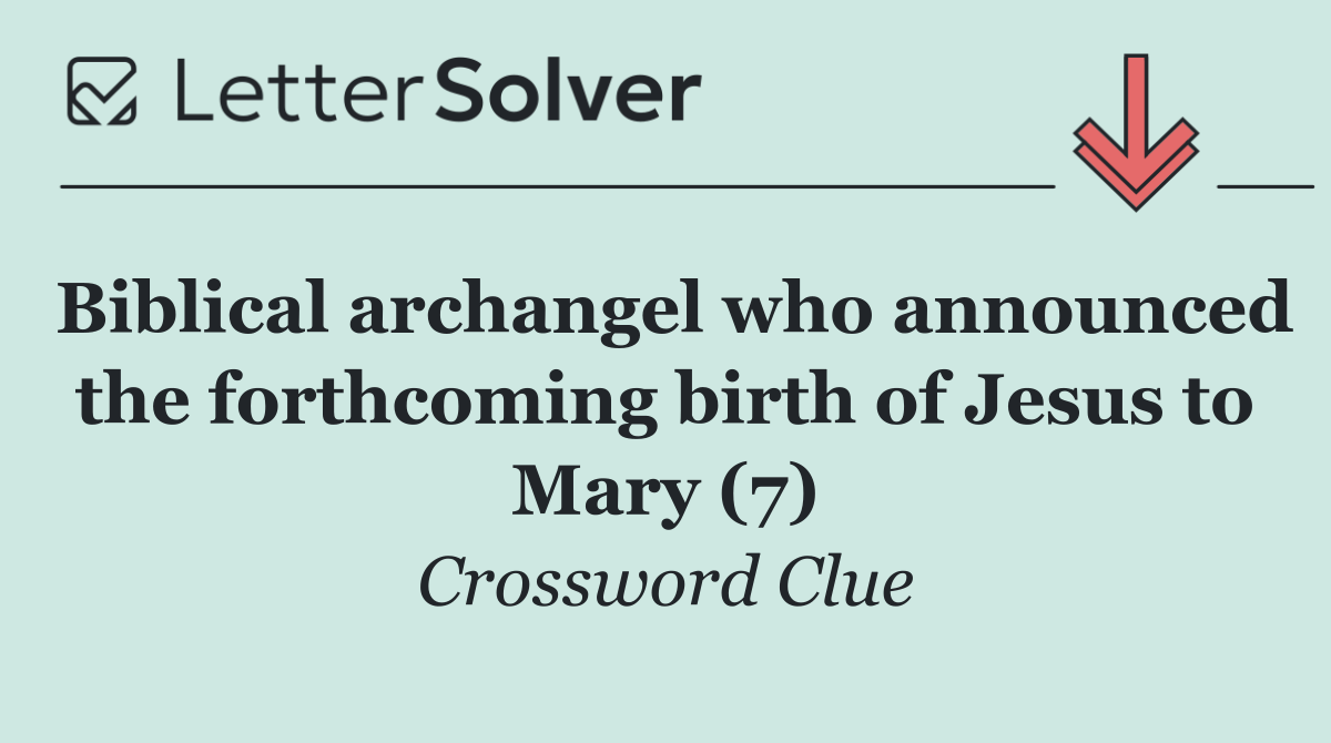 Biblical archangel who announced the forthcoming birth of Jesus to Mary (7)