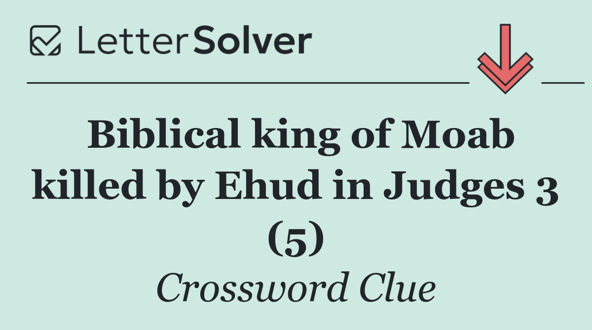 Biblical king of Moab killed by Ehud in Judges 3 (5)