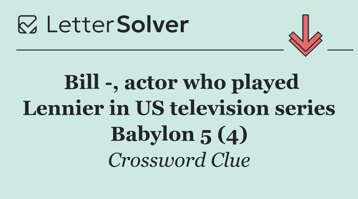 Bill  , actor who played Lennier in US television series Babylon 5 (4)