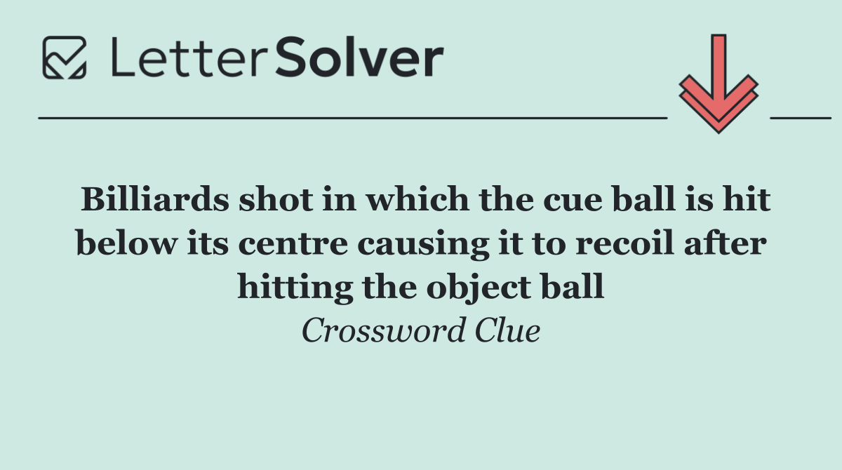 Billiards shot in which the cue ball is hit below its centre causing it to recoil after hitting the object ball