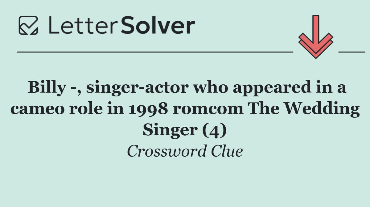 Billy  , singer actor who appeared in a cameo role in 1998 romcom The Wedding Singer (4)