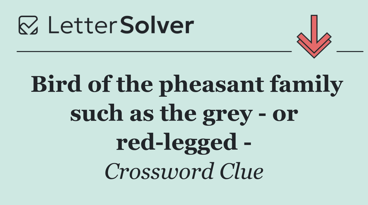 Bird of the pheasant family such as the grey   or red legged  