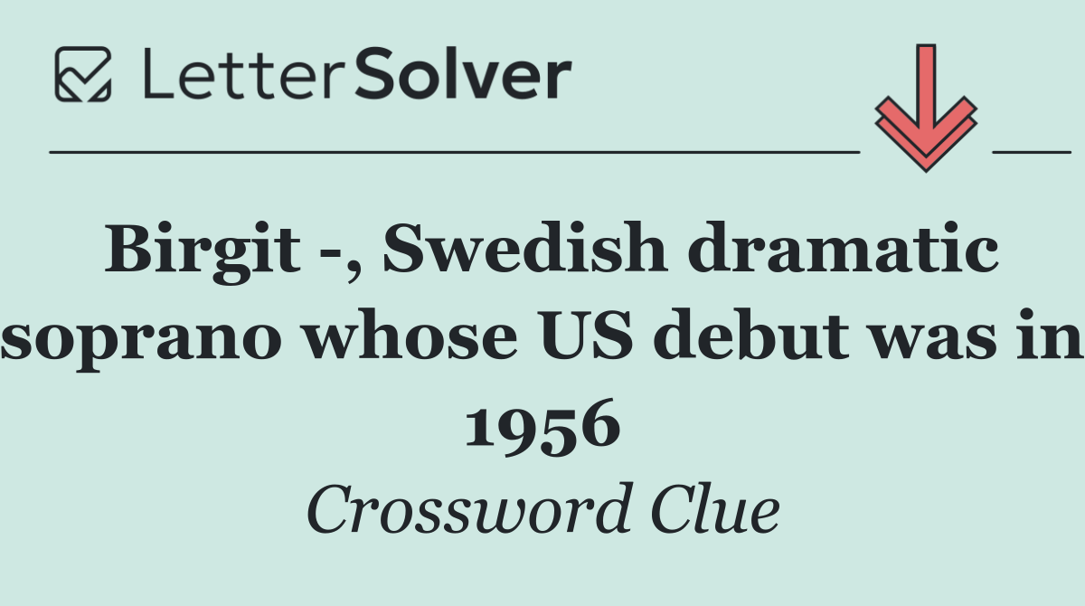Birgit  , Swedish dramatic soprano whose US debut was in 1956