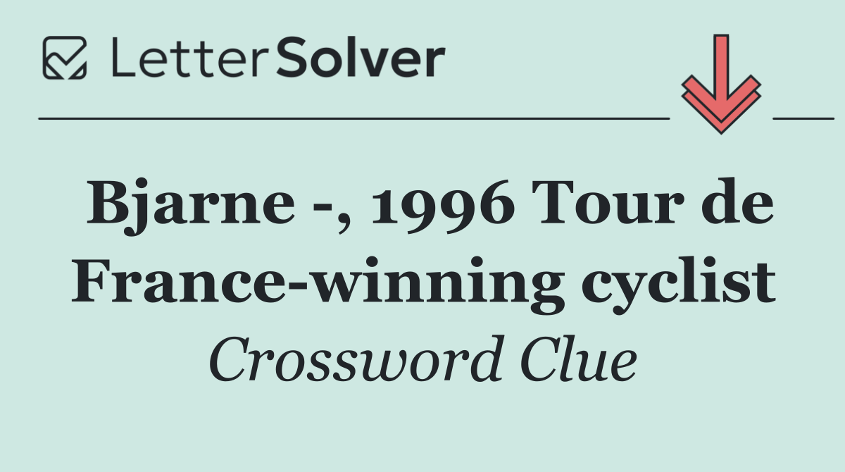 Bjarne  , 1996 Tour de France winning cyclist