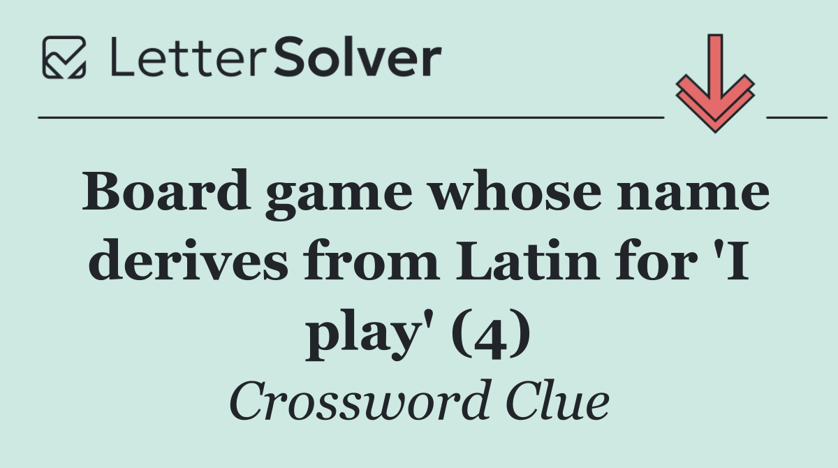 Board game whose name derives from Latin for 'I play' (4)
