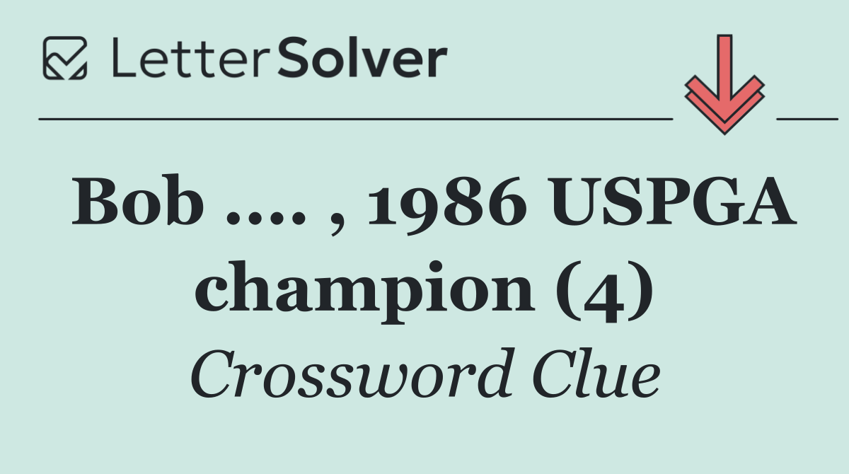 Bob .... , 1986 USPGA champion (4)