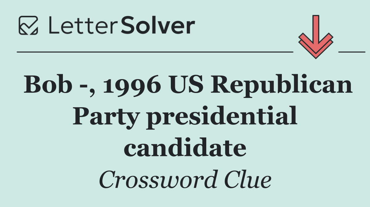 Bob  , 1996 US Republican Party presidential candidate