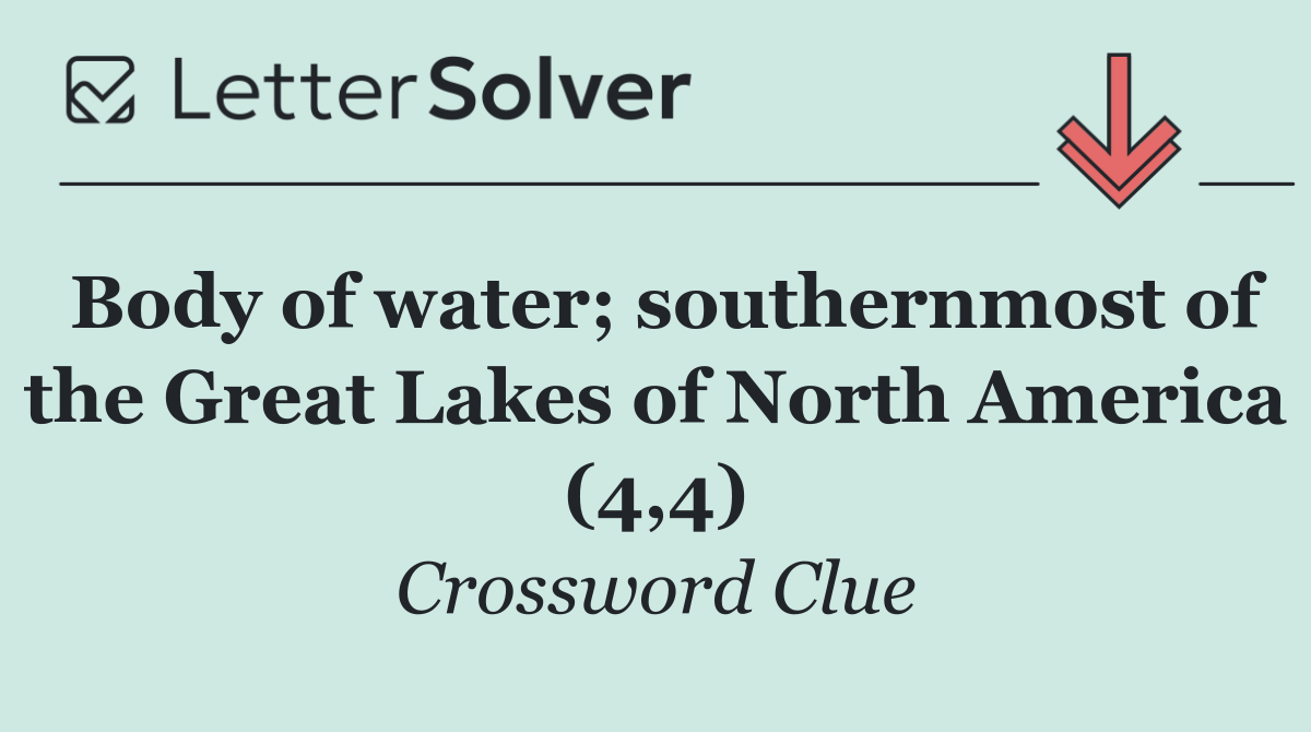 Body of water; southernmost of the Great Lakes of North America (4,4)