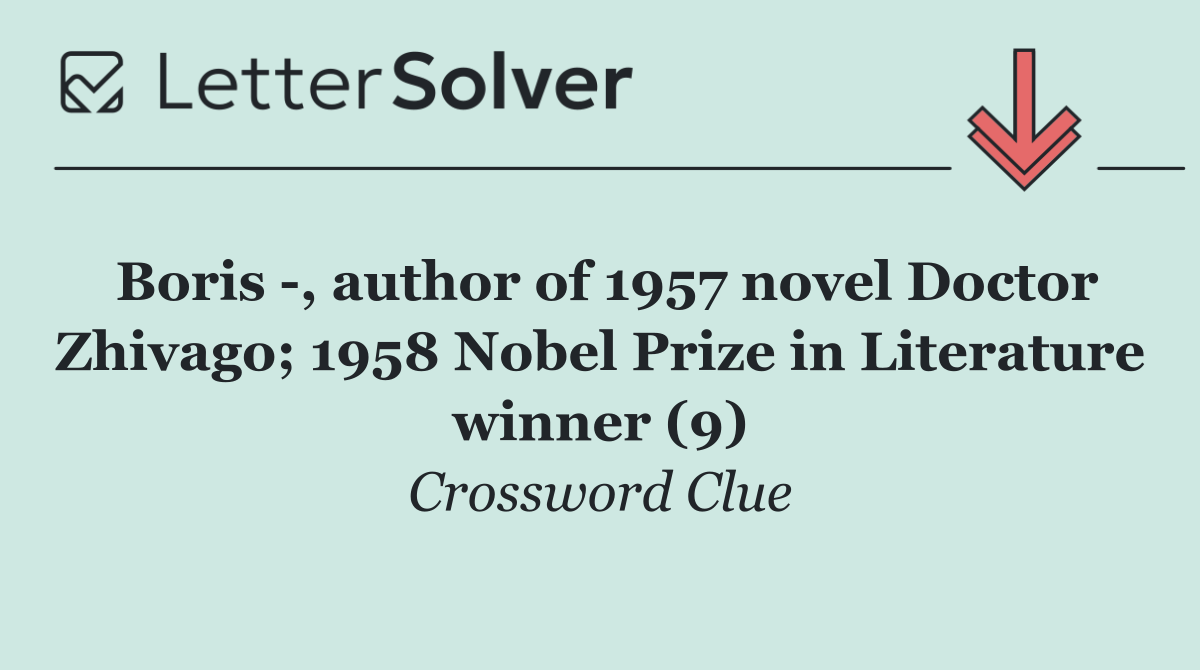 Boris  , author of 1957 novel Doctor Zhivago; 1958 Nobel Prize in Literature winner (9)