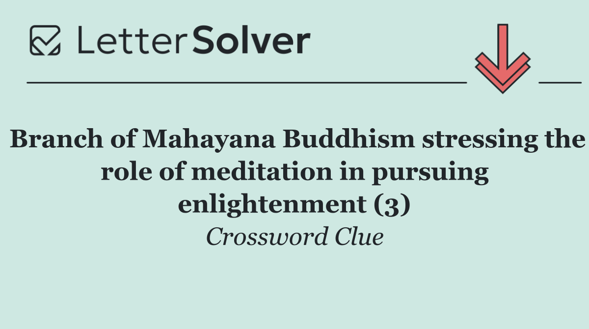 Branch of Mahayana Buddhism stressing the role of meditation in pursuing enlightenment (3)