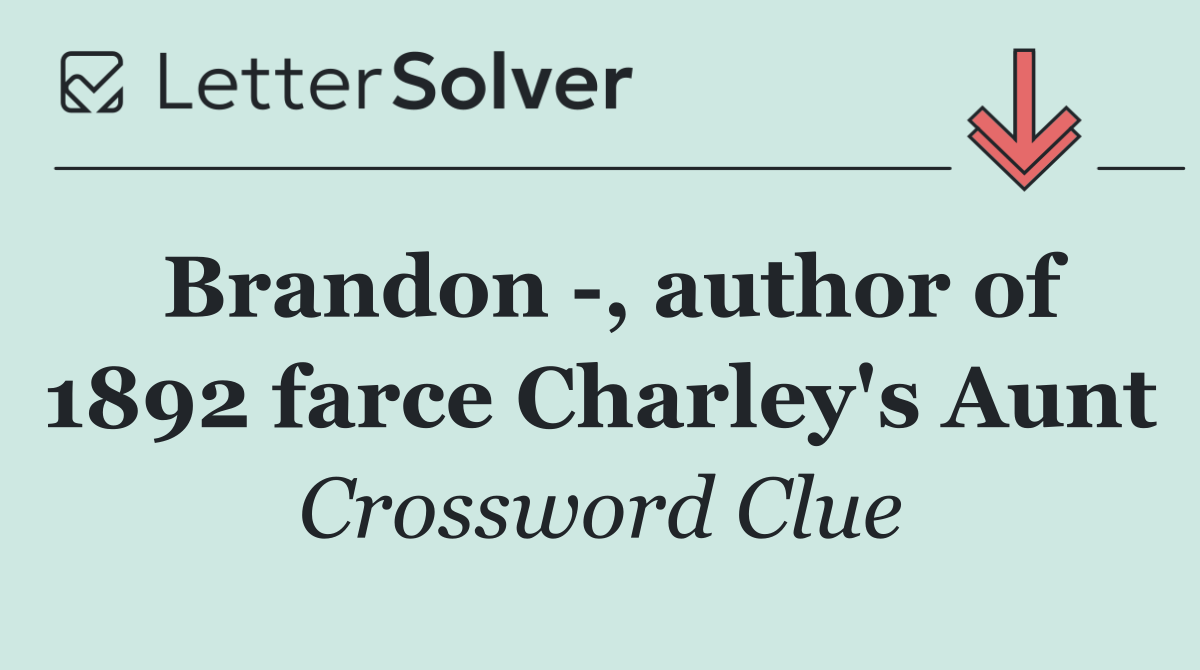 Brandon  , author of 1892 farce Charley's Aunt