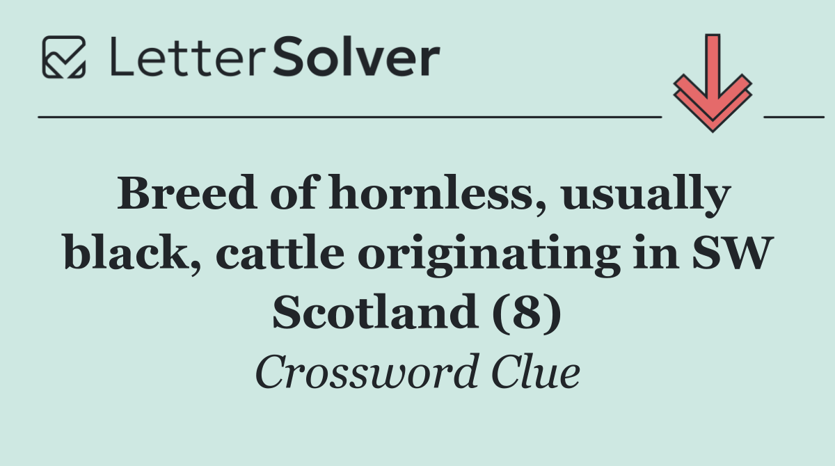 Breed of hornless, usually black, cattle originating in SW Scotland (8)