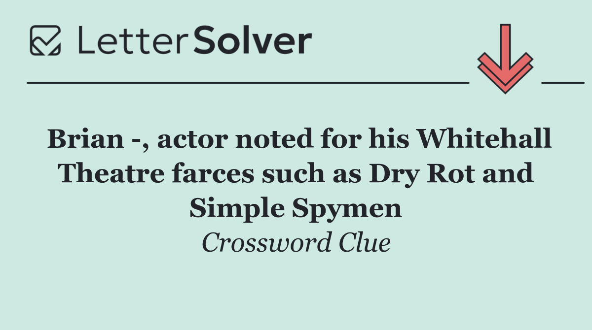 Brian  , actor noted for his Whitehall Theatre farces such as Dry Rot and Simple Spymen