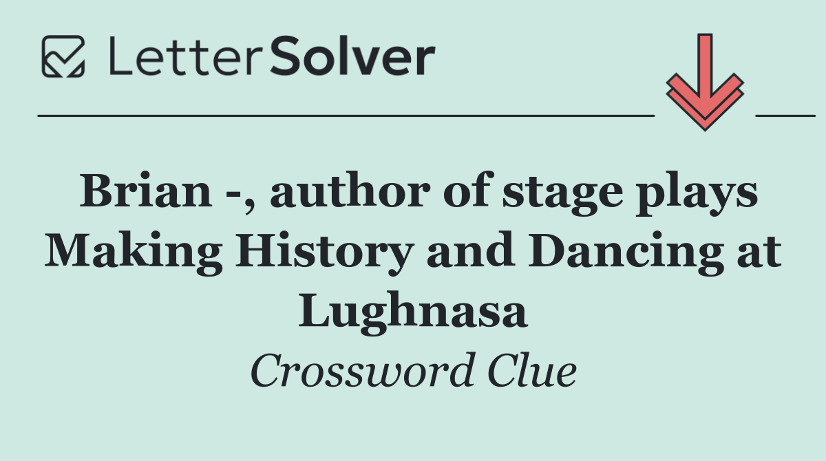 Brian  , author of stage plays Making History and Dancing at Lughnasa