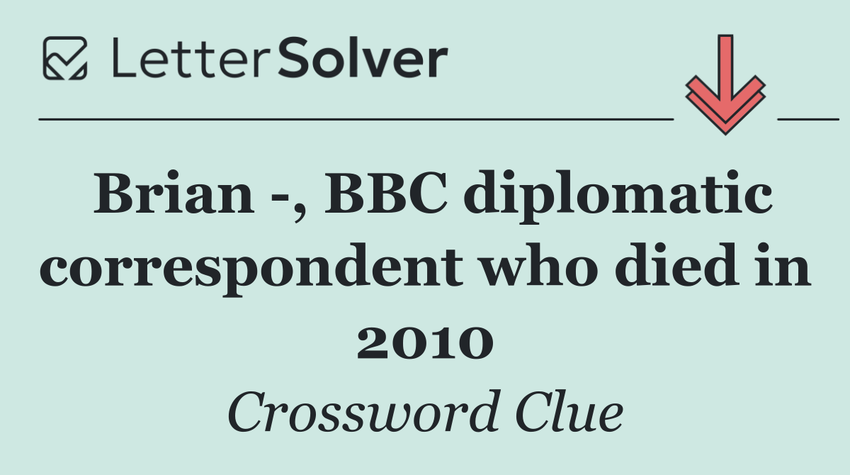 Brian  , BBC diplomatic correspondent who died in 2010