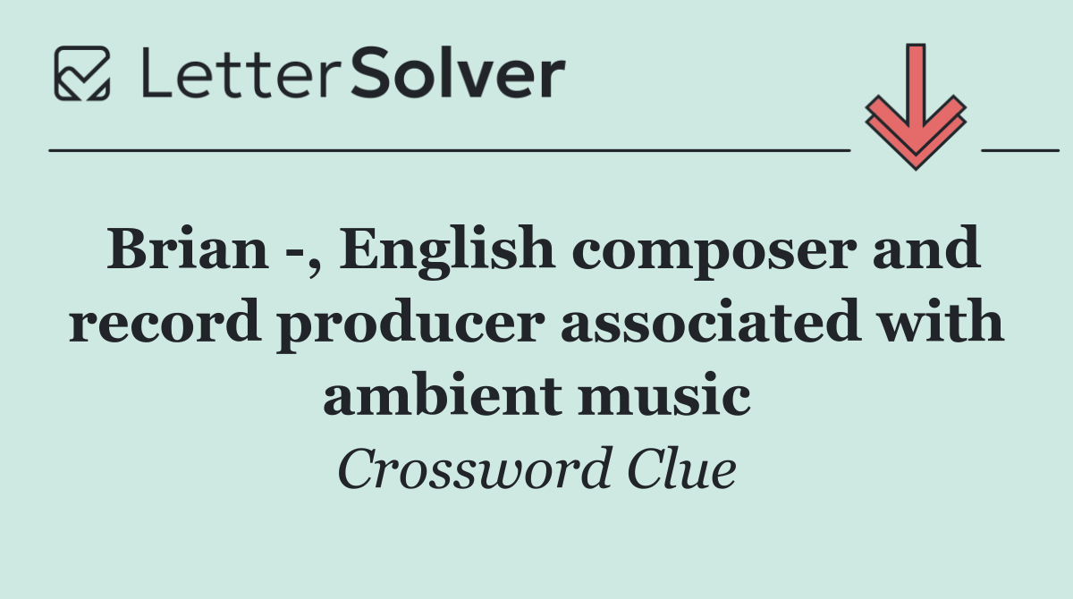Brian  , English composer and record producer associated with ambient music
