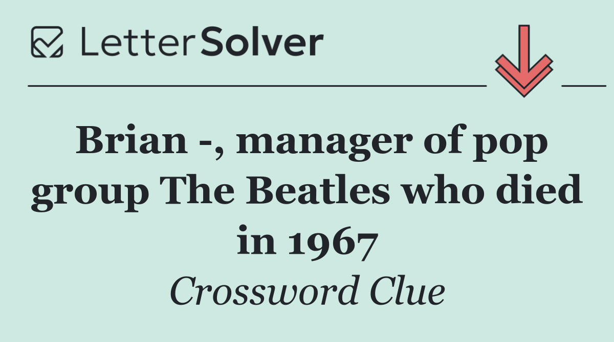 Brian  , manager of pop group The Beatles who died in 1967