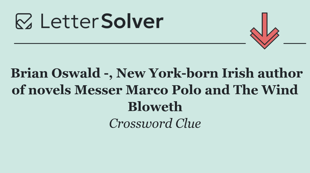 Brian Oswald  , New York born Irish author of novels Messer Marco Polo and The Wind Bloweth