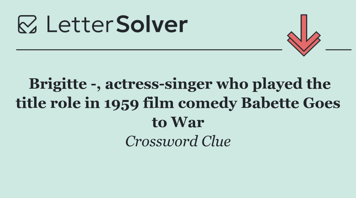 Brigitte  , actress singer who played the title role in 1959 film comedy Babette Goes to War