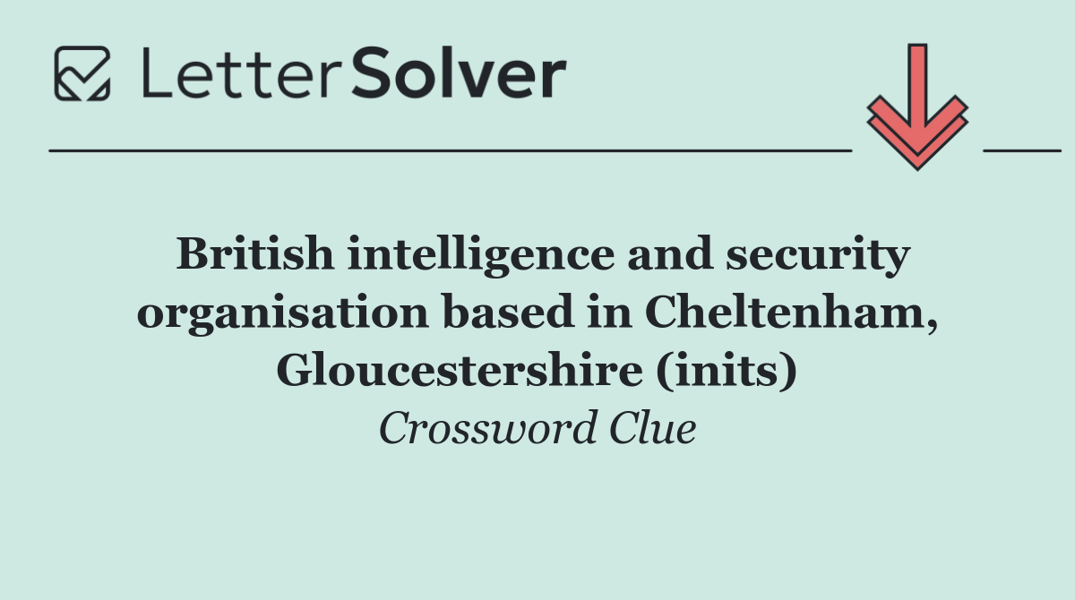 British intelligence and security organisation based in Cheltenham, Gloucestershire (inits)