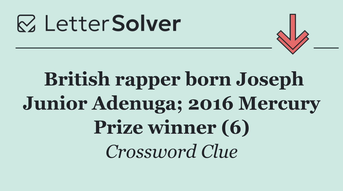 British rapper born Joseph Junior Adenuga; 2016 Mercury Prize winner (6)