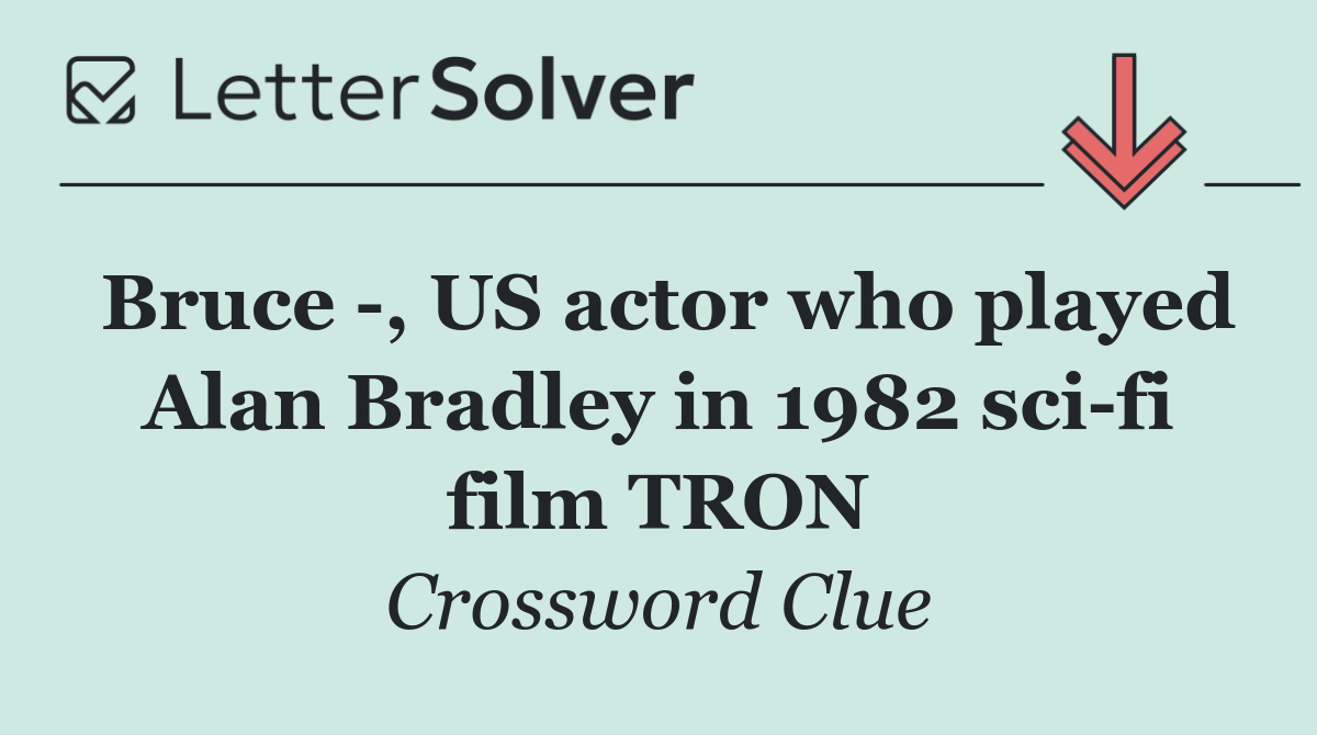 Bruce  , US actor who played Alan Bradley in 1982 sci fi film TRON