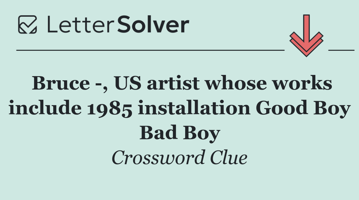 Bruce  , US artist whose works include 1985 installation Good Boy Bad Boy