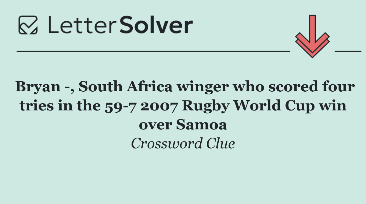 Bryan  , South Africa winger who scored four tries in the 59 7 2007 Rugby World Cup win over Samoa
