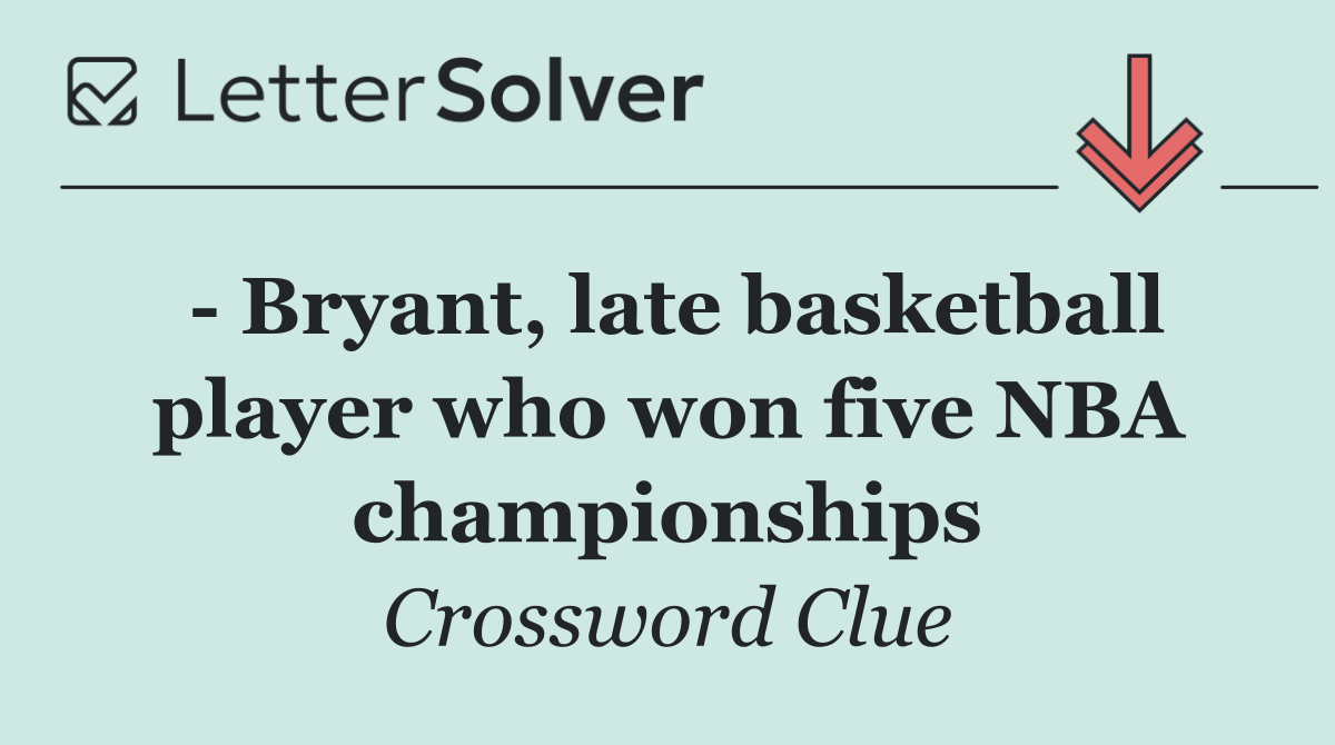   Bryant, late basketball player who won five NBA championships