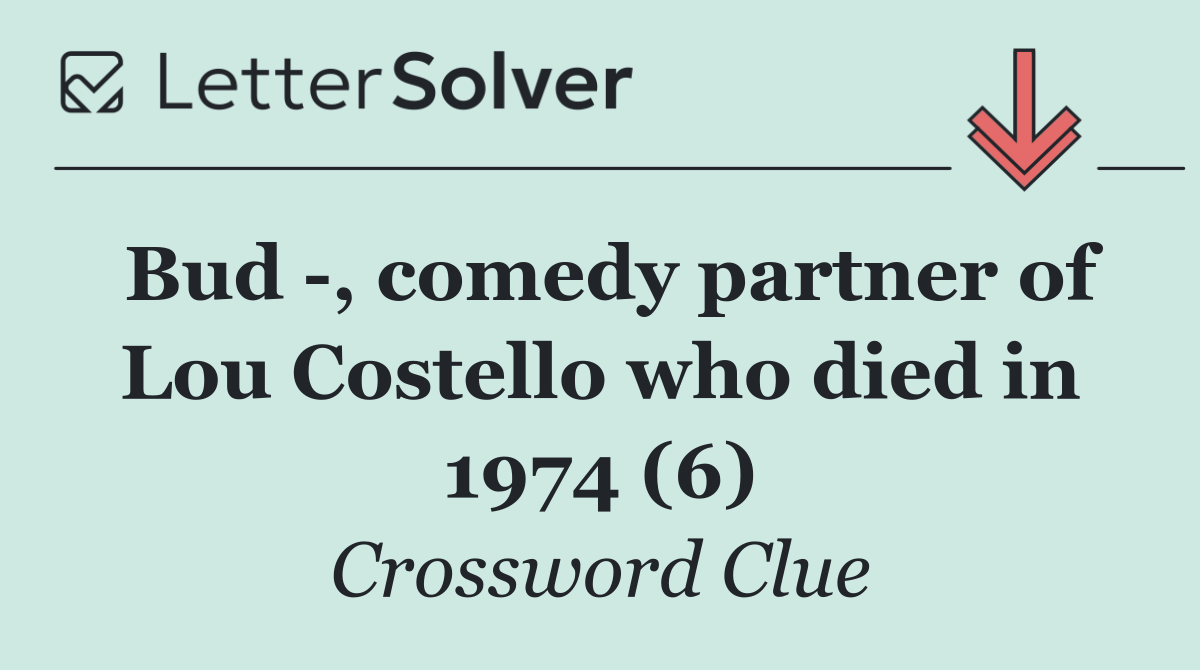 Bud  , comedy partner of Lou Costello who died in 1974 (6)