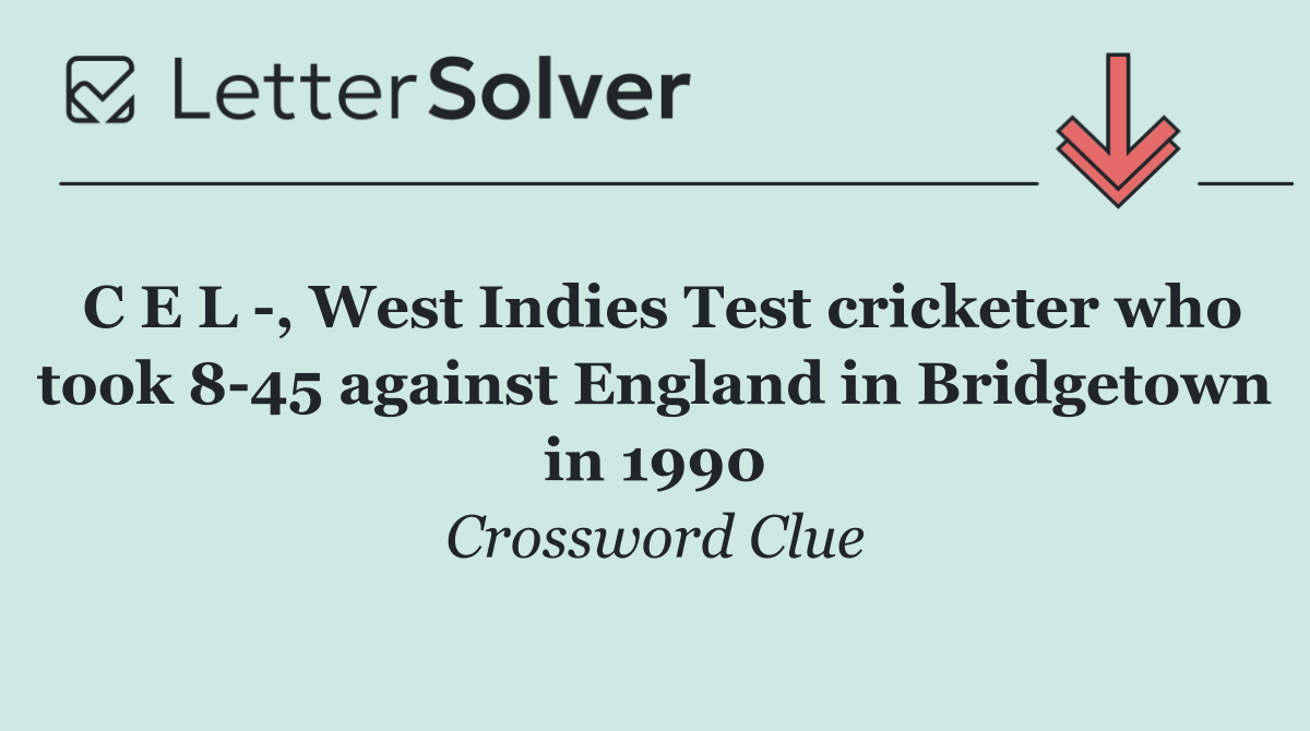 C E L  , West Indies Test cricketer who took 8 45 against England in Bridgetown in 1990
