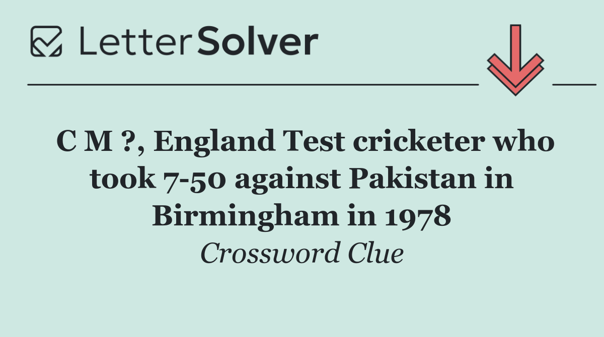 C M ?, England Test cricketer who took 7 50 against Pakistan in Birmingham in 1978